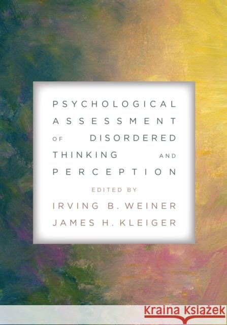 Psychological Assessment of Disordered Thinking and Perception Irving B. Weiner James H. Kleiger 9781433835605