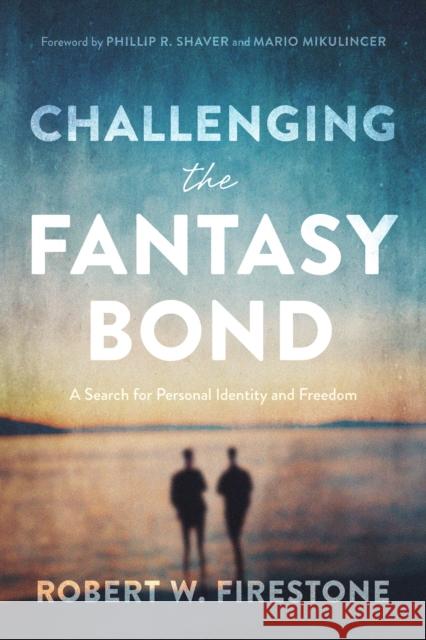 Challenging the Fantasy Bond: A Search for Personal Identity and Freedom Robert W. Firestone 9781433835810 American Psychological Association (APA)