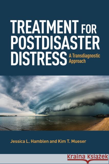 Treatment for Postdisaster Distress: A Transdiagnostic Approach Jessica L. Hamblen Kim T. Mueser 9781433836138 American Psychological Association (APA)