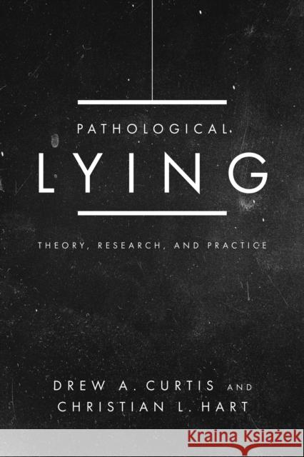 Pathological Lying: Theory, Research, and Practice Curtis, Drew A. 9781433836220 American Psychological Association