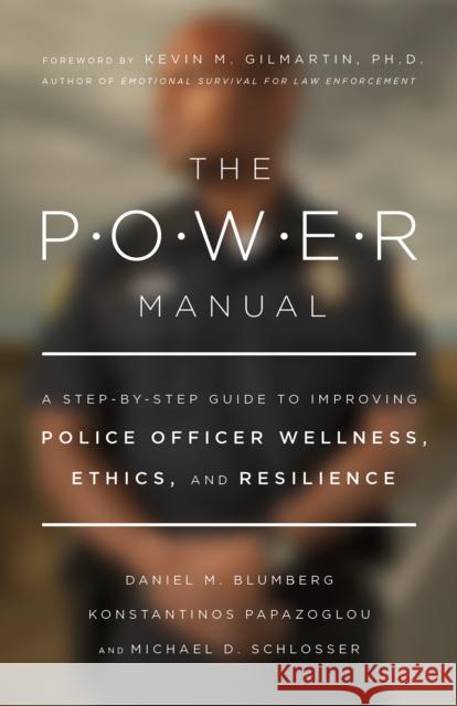 The Power Manual: A Step-By-Step Guide to Improving Police Officer Wellness, Ethics, and Resilience Daniel Blumberg Konstantinos Papazoglou Michael Schlosser 9781433836305 American Psychological Association (APA)