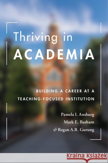 Thriving in Academia: Building a Career at a Teaching-Focused Institution Ansburg, Pamela I. 9781433836398 American Psychological Association (APA)