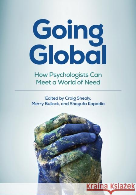 Going Global: How Psychologists Can Meet a World of Need Craig N. Shealy Merry Bullock Shagufa Kapadia 9781433836435 American Psychological Association (APA)