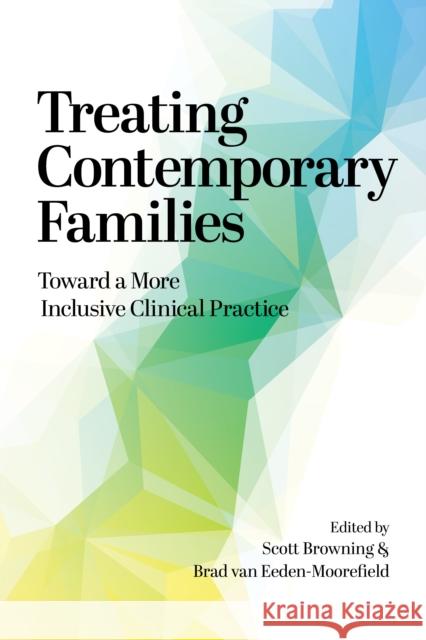 Treating Contemporary Families: Toward a More Inclusive Clinical Practice Scott W. Browning Bradley Matheus Va 9781433836657 American Psychological Association (APA)