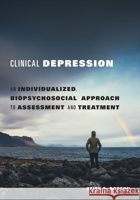 Clinical Depression: An Individualized, Biopsychosocial Approach to Assessment and Treatment Keith S. Dobson 9781433836701