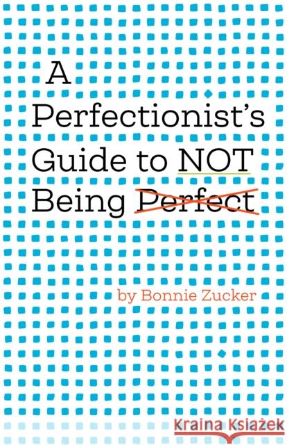 A Perfectionist's Guide to Not Being Perfect Bonnie Zucker 9781433837036 Magination Press