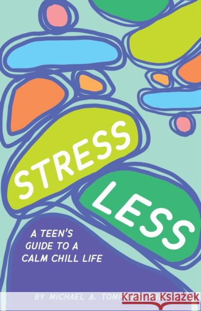 Stress Less: A Teen's Guide to a Calm Chill Life Michael A. Tompkins 9781433837043 American Psychological Association