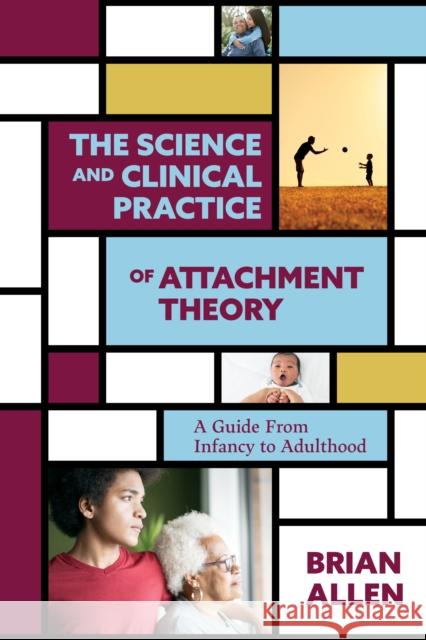 The Science and Clinical Practice of Attachment Theory: A Guide from Infancy to Adulthood Allen, Brian 9781433837616 American Psychological Association