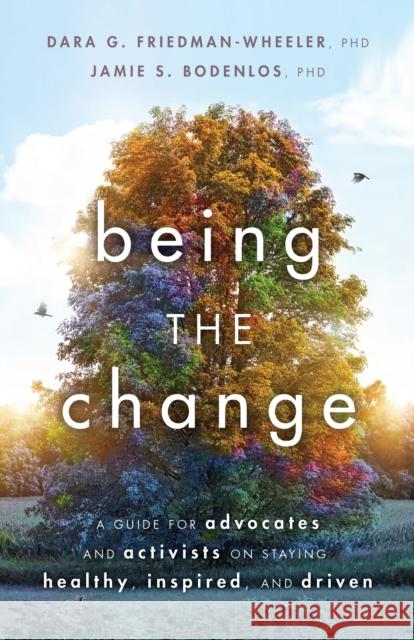 Being the Change: A Guide for Advocates and Activists on Staying Healthy, Inspired, and Driven Friedman-Wheeler, Dara G. 9781433838002 American Psychological Association
