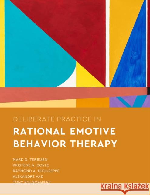 Deliberate Practice in Rational Emotive Behavior Therapy Tony Rousmaniere 9781433838354 American Psychological Association