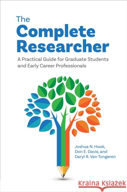The Complete Researcher: A Practical Guide for Graduate Students and Early Career Professionals Daryl R. Van Tongeren 9781433839054