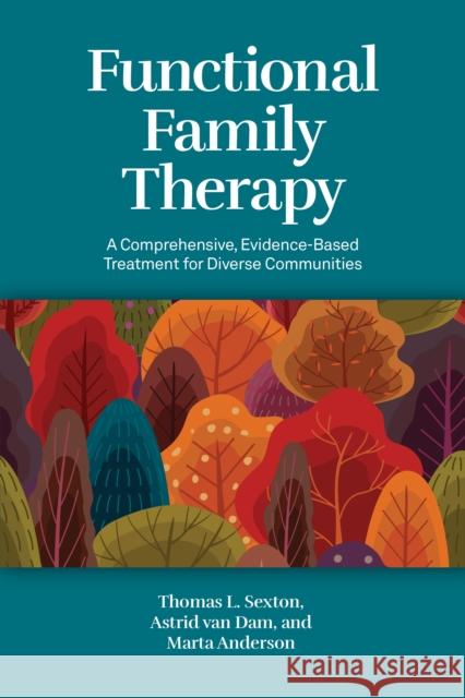 Functional Family Therapy: A Comprehensive, Evidence-Based Treatment for Diverse Communities Thomas L. Sexton Astrid Va Marta Anderson 9781433839887