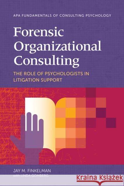 Forensic Organizational Consulting: The Role of Psychologists in Litigation Support Jay M. Finkelman Linda Gomberg 9781433840326 American Psychological Association (APA)