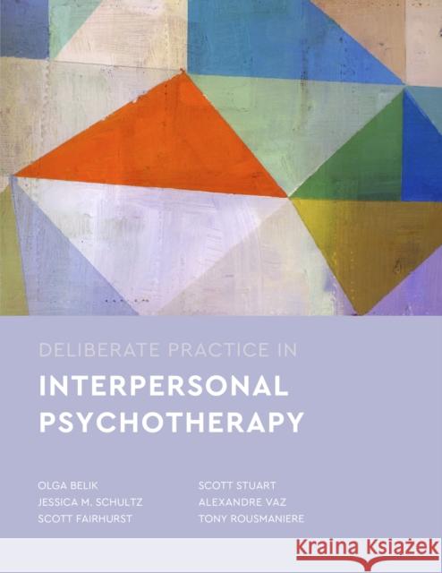 Deliberate Practice in Interpersonal Psychotherapy Olga Belik Scott Fairhurst Jessica M. Schultz 9781433840463 American Psychological Association