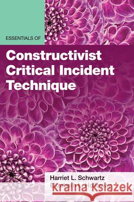 Essentials of Constructivist Critical Incident Technique Harriet L. Schwartz Elizabeth L. Holloway 9781433840500