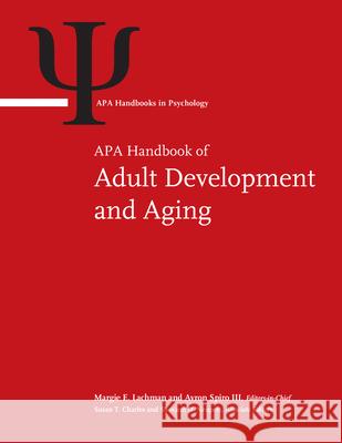 APA Handbook of Adult Development and Aging: Volume 1 Margie Lachman Avron Spiro Susan Charles 9781433840937 American Psychological Association (APA)