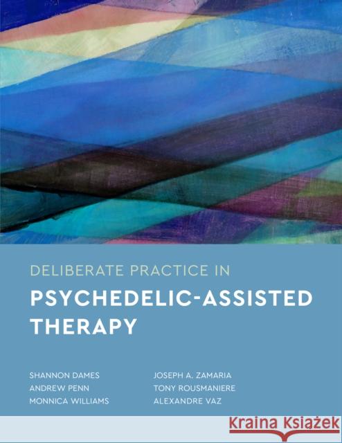 Deliberate Practice in Psychedelic-Assisted Therapy Shannon Dames Andrew Penn Monnica Williams 9781433841712 American Psychological Association (APA)