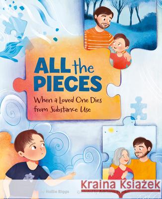 All the Pieces: When a Loved One Dies from Substance Use Hallie Riggs Adriana Predoi 9781433842184 Magination Press