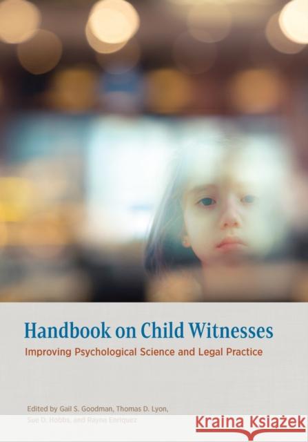 Handbook on Child Witnesses: Improving Psychological Science and Legal Practice Gail S. Goodman Thomas D. Lyon Sue D. Hobbs 9781433842658