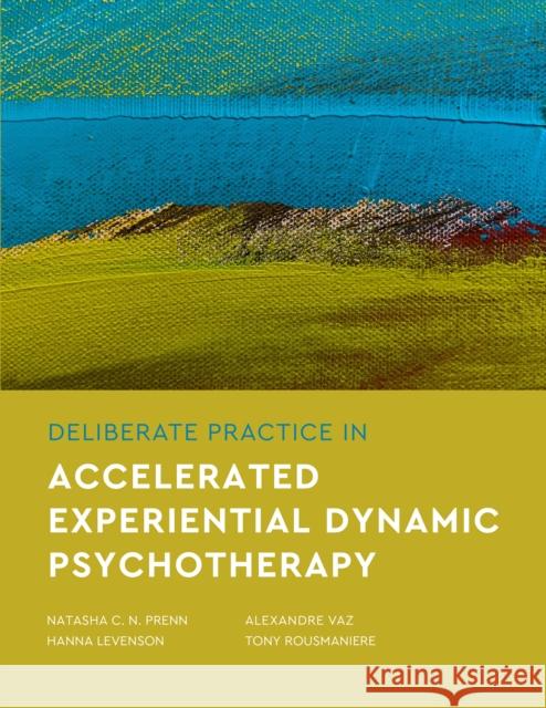 Deliberate Practice in Accelerated Experiential Dynamic Psychotherapy Hanna Levenson Natasha C. N. Prenn Alexandre Vaz 9781433842900 American Psychological Association (APA)