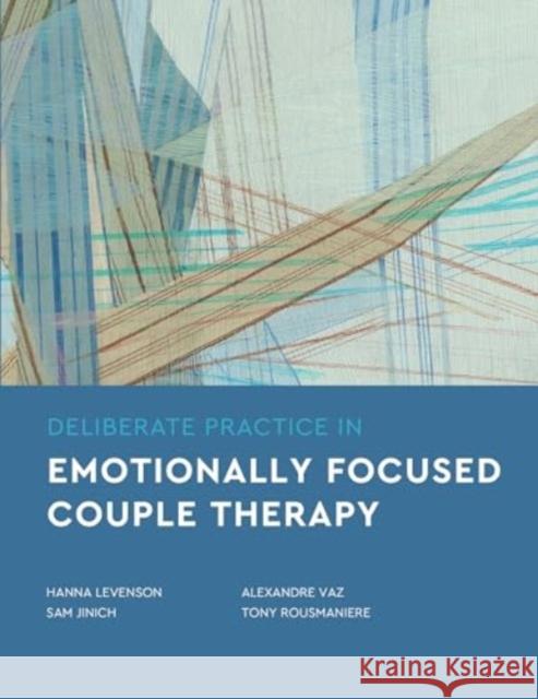 Deliberate Practice in Emotionally Focused Couple Therapy Hanna Levenson Sam Jinich Alexandre Vaz 9781433842962 American Psychological Association (APA)