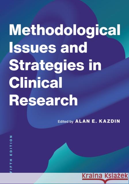 Methodological Issues and Strategies in Clinical Research Alan E. Kazdin 9781433844089