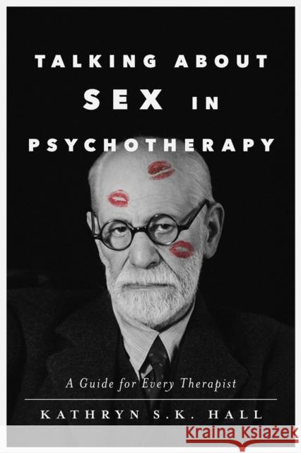 Talking about Sex in Psychotherapy: A Guide for Every Therapist Kathryn S. K. Hall 9781433844102