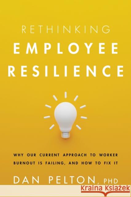 Rethinking Employee Resilience: Why Our Current Approach to Worker Burnout Is Failing, and How to Fix It Dan Pelton 9781433844126 American Psychological Association (APA)