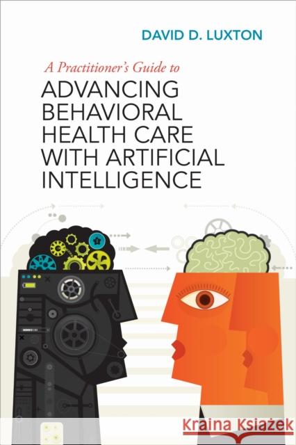 A Practitioner's Guide to Advancing Behavioral Health Care with Artificial Intelligence David D. Luxton 9781433844515 American Psychological Association (APA)