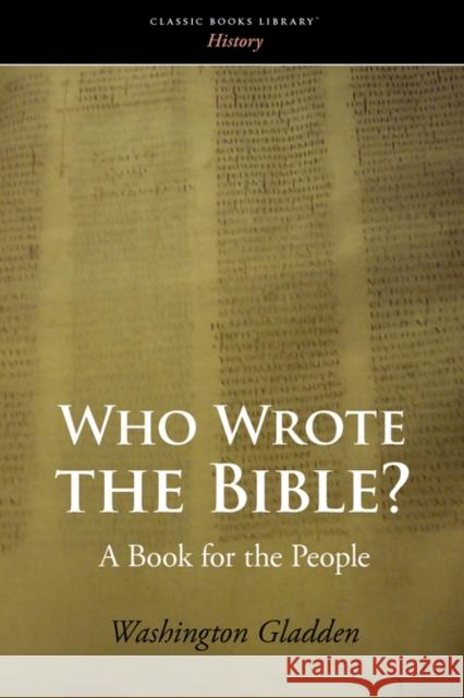 Who Wrote the Bible? Washington Gladden 9781434101617