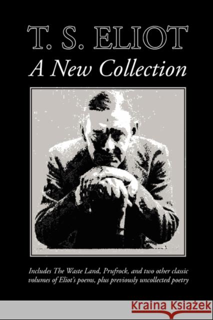 T. S. Eliot: A New Collection Eliot, T. S. 9781434101709 Waking Lion Press