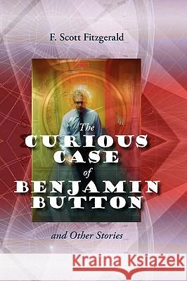 The Curious Case of Benjamin Button and Other Stories F. Scott Fitzgerald 9781434102546 Waking Lion Press