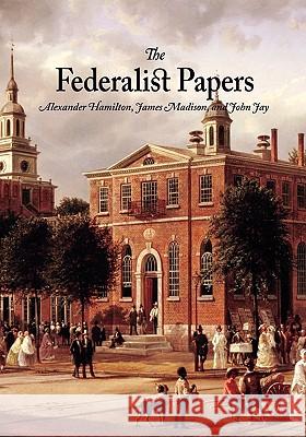 The Federalist Papers James Madison Alexander Hamilton John Jay 9781434103024 Editorium
