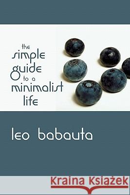 The Simple Guide to a Minimalist Life Leo Babauta 9781434103116 Waking Lion Press