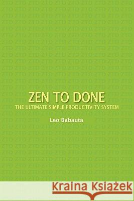 Zen to Done: The Ultimate Simple Productivity System Leo Babauta 9781434103185 Waking Lion Press