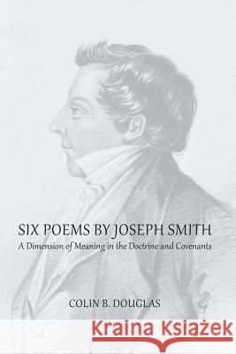 Six Poems of Joseph Smith Colin B Douglas   9781434103833 Temple Hill Books