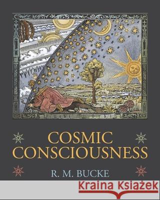 Cosmic Consciousness: A Study in the Evolution of the Human Mind Richard Maurice Bucke 9781434104380 Editorium