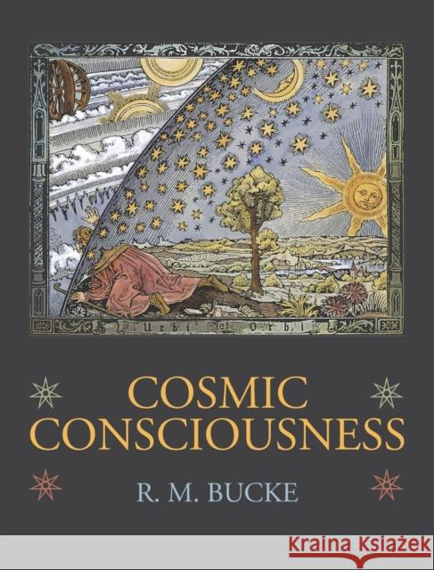 Cosmic Consciousness: A Study in the Evolution of the Human Mind Richard Maurice Bucke 9781434104397 Waking Lion Press