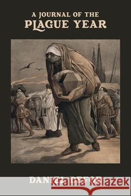 A Journal of the Plague Year: Being Observations or Memorials of the most remarkable occurrences, as well public as private, which happened in Londo Daniel Defoe George Rice Carpenter 9781434104410