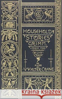 Household Stories from the Collection of the Brothers Grimm Jacob and Wilhelm Grimm Lucy Crane Walter Crane 9781434104700 Waking Lion Press