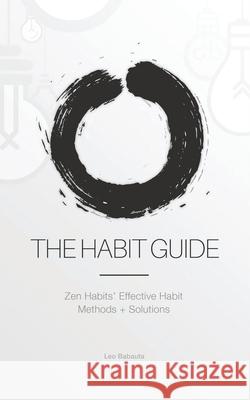 The Habit Guide: Zen Habits' Effective Habit Methods + Solutions: Zen Habits' Leo Babauta 9781434104731 Waking Lion Press