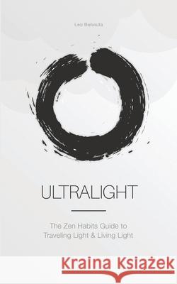 Ultralight: The Zen Habits Guide to Traveling Light and Living Light Leo Babauta 9781434104748 Waking Lion Press