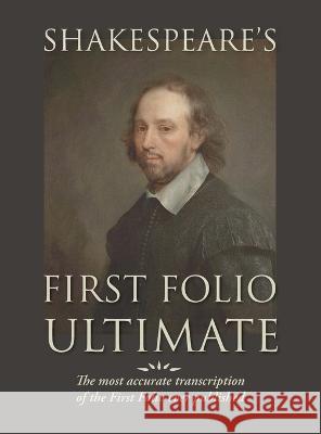Shakespeare's First Folio Ultimate: The most accurate transcription of the First Folio ever published, formatted as a typographic emulation of the ori William Shakespeare Ron Severdia Jack Lyon 9781434104922 Waking Lion Press