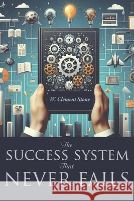 The Success System That Never Fails W. Clement Stone 9781434105516 Waking Lion Press