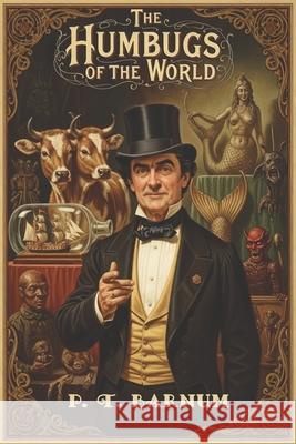 The Humbugs of the World P. T. Barnum 9781434105950 Waking Lion Press