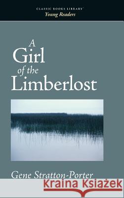 Girl of the Limberlost Gene Stratton-Porter 9781434114440 Classic Books Library