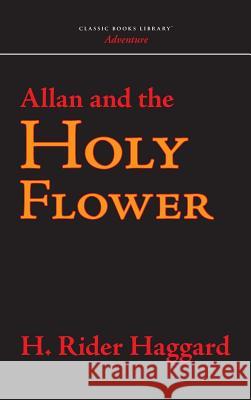 Allan and the Holy Flower H. Rider Haggard 9781434114785 Classic Books Library