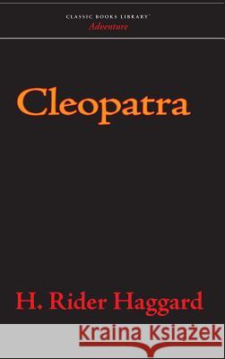 Cleopatra H. Rider Haggard 9781434115522 Classic Books Library