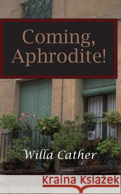 Coming, Aphrodite! Willa Cather 9781434115560