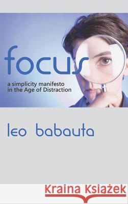 Focus: A Simplicity Manifesto in the Age of Distraction Leo Babauta 9781434116048 Editorium